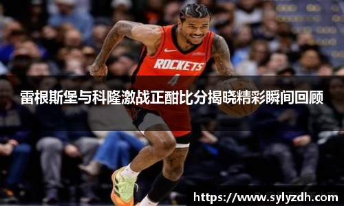 雷根斯堡与科隆激战正酣比分揭晓精彩瞬间回顾